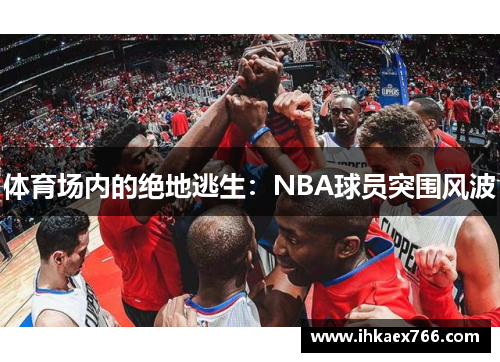 体育场内的绝地逃生：NBA球员突围风波